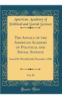 The Annals of the American Academy of Political and Social Science, Vol. 28: Issued Bi-Monthly July December, 1906 (Classic Reprint)
