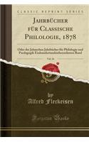 JahrbÃ¼cher FÃ¼r Classische Philologie, 1878, Vol. 24: Oder Der Jahnschen JahrbÃ¼cher FÃ¼r Philologie Und Paedagogik Einhundertundsiebenzehnten Band (Classic Reprint): Oder Der Jahnschen JahrbÃ¼cher FÃ¼r Philologie Und Paedagogik Einhundertundsiebenzehnten Band (Classic Reprint)