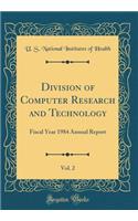 Division of Computer Research and Technology, Vol. 2: Fiscal Year 1984 Annual Report (Classic Reprint)