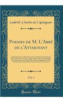 Poesies de M. L'Abbï¿½ de L'Attaignant, Vol. 3: Contenant Tout Ce Qui a Paru de CET Auteur Sous Le Titre de Piï¿½ces Dï¿½robï¿½es, Avec Des Augmentations Trï¿½s-Considï¿½rables; Des Annotations Sur Chaque Piï¿½ce Qui En Expliquent Le Sujet Et L'Occ