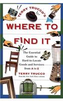 Terry Trucco's Where to Find It: The Essential Guide to Hard-To-Locate Goods and Services from A to Z