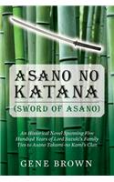 Asano no Katana (Sword of Asano): An Historical Novel Spanning Five Hundred Years of Lord Suzuki's Family Ties to Asano Takumi-no Kami's Clan