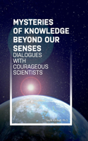 Mysteries of Knowledge Beyond Our Senses