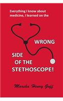Everything I know about medicine, I learned on the Wrong Side of the Stethoscope