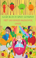 GLÜCKLICH UND GESUND Obst und Gemüse Malbuch Für Kinder: Perfektes Buch zum Lernen von Gemüse und Obst für Kinder. Malvorlagen mit Apfel, Banane, Birne, Karotten, Tomaten, Gurke und vielem mehr.