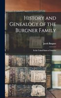 History and Genealogy of the Burgner Family: In the United States of America