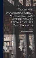 Origin and Evolution of Ethics. Were Moral Laws Supernaturally Revealed, or are They Products