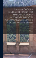 Primera Crónica General De España Que Mandó Componer Alfonso El Sabio Y Se Continuaba Bajo Sancho IV En 1289, Volume 1; Volume 5