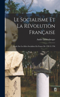 Socialisme Et La Révolution Française: Étude Sur Les Idées Socialistes En France De 1789 À 1796