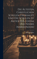 Die Ältesten Christlichen Schulen Überhaupt Und Die Schulen Zu Antiochia, Edessa Und Nisibis Insbesondere