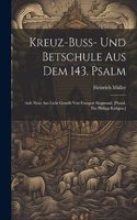 Kreuz-buss- Und Betschule Aus Dem 143. Psalm: Aufs Neue Ans Licht Gestellt Von Fraugott Siegmund. [pseud. Für Philipp Räthjen.]