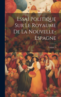 Essai Politique Sur Le Royaume De La Nouvelle-Espagne; Volume 3