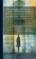 De La Prostitution Dans La Ville De Paris, Considérée Sous La Rapport De L'hygiène Publique, De La Morale Et De L'administration
