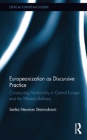 Europeanization as Discursive Practice: Constructing Territoriality in Central Europe and the Western Balkans(Critical European Studies)