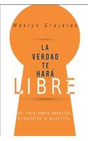 La Verdad Te Hará Libre: Un Libro sobre Devoción, Propósito y Espíritu