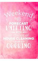 Weekend Forecast Knitting With No Chance of House Cleaning or Cooking: Knitting Graph Paper Planner Design Notebook, Blank Knitter Patterns Book, 4:5 Ratio, Pink