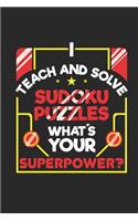 I Teach and Solve Sudoku Puzzles What's Your Superpower?: Funny Blank Lined Journal Notebook, 120 Pages, Soft Matte Cover, 6 x 9