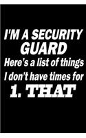 I'm a Security Guard. Here's a list of things I don't have time for 1. That: Notebook Journal Diary 110 Lined pages