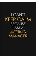 I Can't Keep Calm Because I Am A Meeting Manager