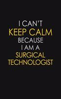 I Can't Keep Calm Because I Am A Surgical Technologist
