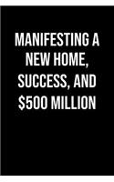 Manifesting A New Home Success And 500 Million: A soft cover blank lined journal to jot down ideas, memories, goals, and anything else that comes to mind.