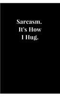 Sarcasm. It's How I Hug.