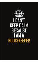 I Can't Keep Calm Because I Am A Housekeeper