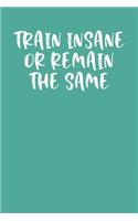 Train Insane or Remain the Same