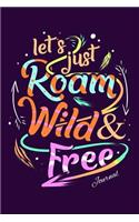 Let's Just Roam Wild & Free Journal