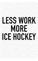 Less Work More Ice Hockey: A 6x9 Inch Matte Softcover Diary Notebook With 120 Blank Lined Pages And A Funny Skating Sports Fanatic Cover Slogan