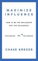 MAXIMIZE INFLUENCE: HOW TO BE THE INFLUENCER, NOT THE INFLUENCED