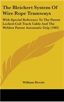 The Bleichert System of Wire Rope Tramways: With Special Reference to the Patent Locked-Coil Track Cable and the Webber Patent Automatic Grip (1902)(English)
