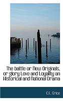 Battle or New Originals, or Glory Love and Loyality an Historical and National Drama