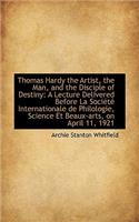Thomas Hardy the Artist, the Man, and the Disciple of Destiny
