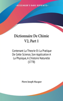 Dictionnaire De Chimie V2, Part 1: Contenant La Theorie Et La Pratique De Cette Science, Son Application A La Physique, A L'histoire Naturelle (1778)(French)
