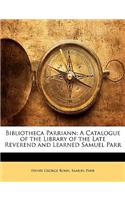 Bibliotheca Parriann: A Catalogue of the Library of the Late Reverend and Learned Samuel Parr(English)