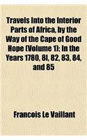 Travels Into the Interior Parts of Africa, by the Way of the Cape of Good Hope (Volume 1); In the Years 1780, 8l, 82, 83, 84, and 85