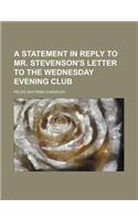 A Statement in Reply to Mr. Stevenson's Letter to the Wednesday Evening Club