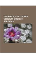 The Bible, King James Version, Book 24; Jeremiah the Bible, King James Version, Book 24; Jeremiah