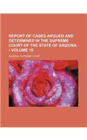 Report of Cases Argued and Determined in the Supreme Court of the State of Arizona (Volume 19)
