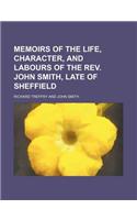 Memoirs of the Life, Character, and Labours of the REV. John Smith, Late of Sheffield: (English)