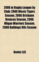 2006 in Rugby League by Club: 2006 Wests Tigers Season, 2006 Brisbane Broncos Season, 2006 Wigan Warriors Season, 2006 Bulldogs Rlfc Season(English)
