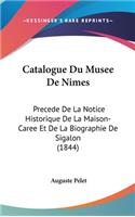 Catalogue Du Musee de Nimes: Precede de La Notice Historique de La Maison-Caree Et de La Biographie de Sigalon (1844)