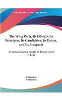 The Whig Party, Its Objects, Its Principles, Its Candidates, Its Duties, and Its Prospects: An Address to the People of Rhode Island (1844)(English)