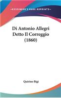 Di Antonio Allegri Detto Il Correggio (1860)