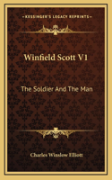 Winfield Scott V1: The Soldier and the Man