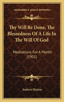 Thy Will Be Done, The Blessedness Of A Life In The Will Of God: Meditations For A Month (1901)