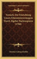 Versuch, Der Einrichtung Unsers Erkenntnisvermogens Durch Algeber Nachzuspuren (1788)