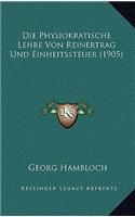 Die Physiokratische Lehre Von Reinertrag Und Einheitssteuer (1905)