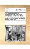 Queries Answered; Or Observations Upon the Points, Submitted by a Personage of High Rank, for the Consideration of Certain Officers of the Honorable Company's Service, Now in India.